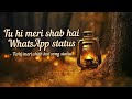 Tu Hi Meri Shab Hai Song Status Tu Waqt Mere Liye Me Hu Tera Lamha Status Music Forever