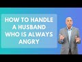 How To Handle A Husband Who Is Always Angry
