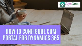 Session 1 : How to Configure CRM Portal for Dynamics 365 CRM(Trail Instance)