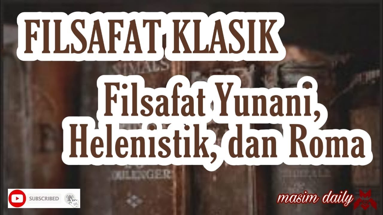 FILSAFAT KLASIK: Filsafat Yunani (Era Pra Socrates & Socrates) - Filsafat Helenistik - Filsafat Roma