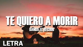 (LETRA) Banda El Recodo - Te Quiero A Morir