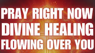 Pray Right Now — Divine Healing Is Flowing Over You