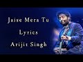 Jaise Mera Tu Lyrics | Arijit Singh | Priya Saraiya | Sachin-Jigar saif Ali Khan |Eleana D'cruz |
