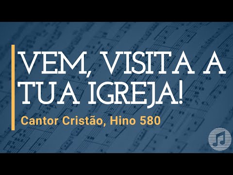Cantor Cristão, Hino 580 "Vem, Visita a tua Igreja!"