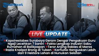 LIVE UPDATE SIANG: UPDATE Penculikan Balita Tulungagung, Pengakuan Guru Ngaji Lecehkan 7 Santri