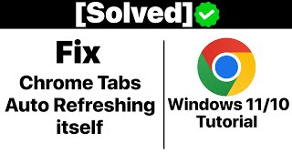 {Solved}How To Fix Google Chrome Tabs Keeps Auto Refreshing Itself In Windows 11/10 [Tutorial]