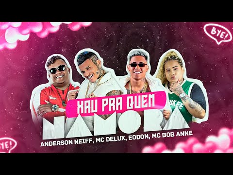 XAU PRA QUEM NAMORA - ANDERSON NEIFF, EODON, MC DELUX, MC BOB ANNE
