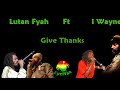 Lutan Fyah Ft I Wayne - Give Thanks