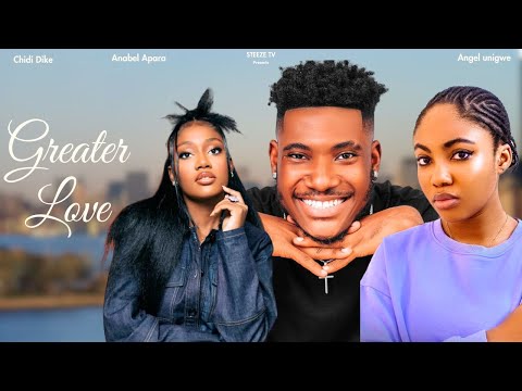 GREATER LOVE | ANGEL UNIGWE | CHIDI DIKE | ANABEL APARA | DONALD IHEONUNEKWU | NOOLYWOOD MOVIES