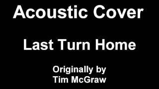 Acoustic Cover - Last Turn Home (TIm McGraw)