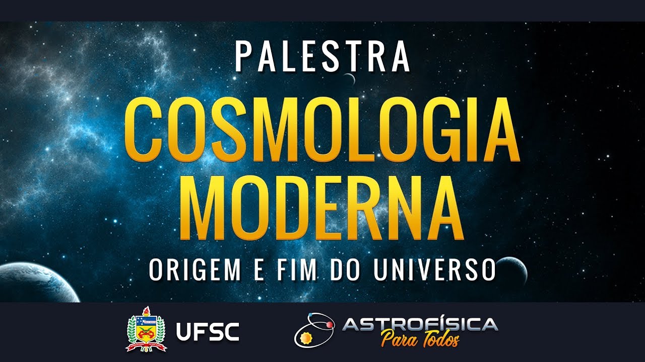 Palestra - Cosmologia Moderna (Origem e Fim do Universo)