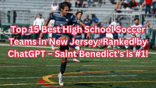 Top 15 Best High School Soccer Teams in New Jersey: Ranked by ChatGPT – Saint Benedict's is #1!