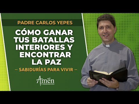El secreto para vencer tus batallas interiores sin rendirte | Padre Carlos Yepes | Reflexiones