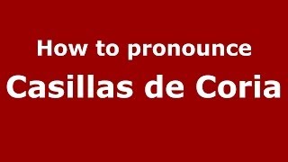 How to pronounce Casillas De Coria