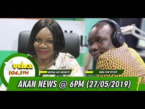 AKAN NEWS @ 6PM ON PEACE 104.3 FM (27/05/2019)