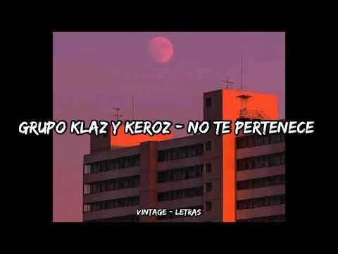 Grupo Klaz y Keroz - No te pertenece - Letra ✨🥀