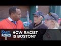 How Racist Is Boston? | The Daily Show