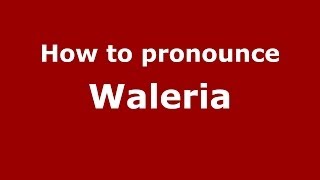 How to pronounce Waleria