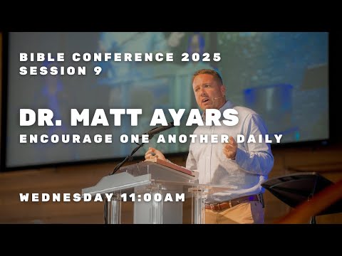 Bible Conference 2025 - Dr. Matt Ayars - Encourage One Another Daily