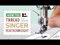 How To Thread a Singer Featherweight Sewing Machine (Getting To Know Your Featherweight, Part 4)