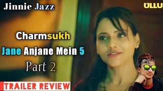 Jane Anjane Mein 5 (Part 2) | Charmsukh | Ullu Webseries | Trailer Review | Jinnie Jazz