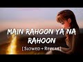 Main Rahoon Ya Na Rahoon Slowed Reverb Armaan Malik SR Lofi