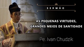 [Sermão] As Pequenas Virtudes, Grandes Meios de Santidade - Pe. Ivan Chudzik, IBP (19/03/2023)