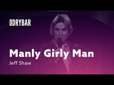 Manly Girly Man Jeff Shaw
