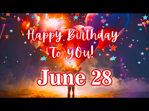 June 28 Happy Birthday Song - June 28 Best Happy Birthday to You