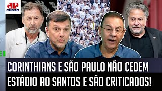 ‘Isso é uma bobagem: Não estão precisando de dinheiro?’; Corinthians e São Paulo vetam estádio ao Santos