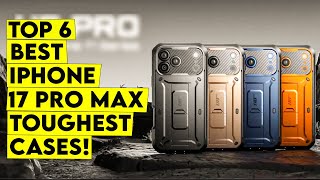 Top 6 Best iPhone 17 Pro Max Toughest Cases for Maximum Protection🔥