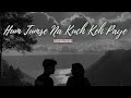 Hum Tumse Na Kuch Keh Paye Slow Reverb