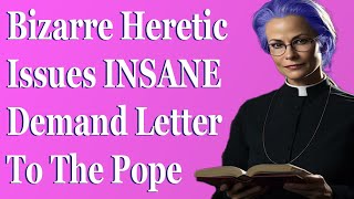 Bizarre Heretic Issues Insane Demand Letter To Pope Leo XIV