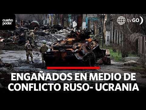 Engañados en medio de la guerra Ruso- Ucraniana | Cuarto Poder | Perú