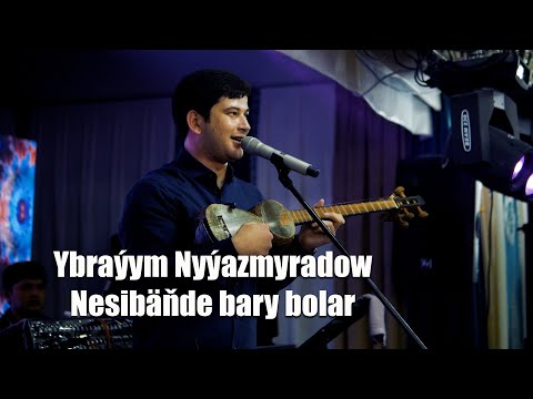 YBRAYYM NYYAZMYRADOW NESIBANDE BARY BOLAR