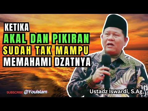 KETIKA AKAL DAN PIKIRAN TAK MAMPU MEMAHAMI DZAT ALLAH | Ustadz Iswardi, S.Ag