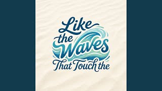 Like the Waves That Touch the