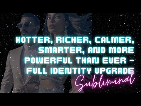 HOTTER, RICHER, CALMER, SMARTER, AND MORE POWERFUL THAN EVER (SUBLIMINAL – FULL IDENTITY UPGRADE)