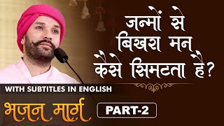 जन्मों से बिखरा मन कैसे सिमटता है? | Bhajan Marg | Part 2 | Shree Hita Ambrish Ji