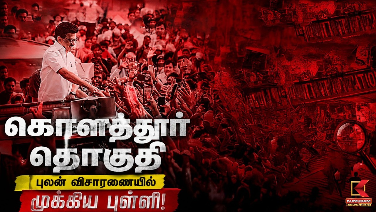 கொளத்தூர் தொகுதி.. புலன் விசாரணையில் முக்கிய புள்ளி | Kolaththur | Kumudam News