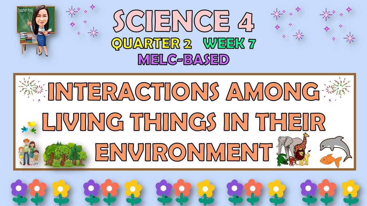SCIENCE 4 || QUARTER 2 WEEK 7 | INTERACTIONS AMONG LIVING THINGS IN THEIR ENVIRONMENT | MELC-BASED
