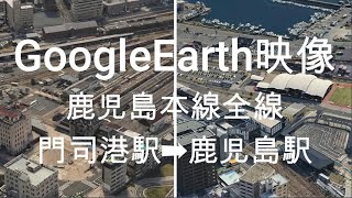 GoogleEarth映像：鹿児島本線全線　門司港駅➡鹿児島駅　Google Earth Video: All Kagoshima Main Line Mojiko St ➡ Kagoshima St