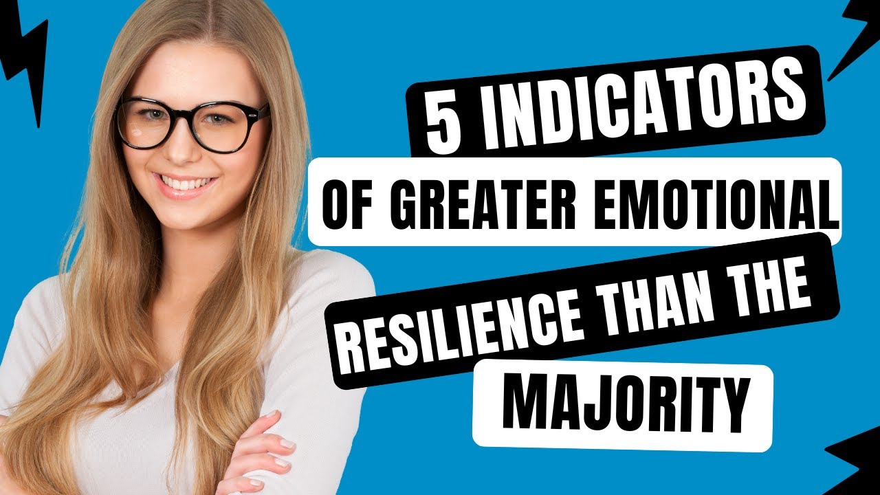 5 Indicators of Greater Emotional Resilience Than The Majority