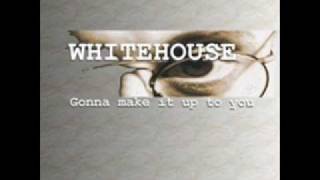 Gonna make it up to you - Whitehouse