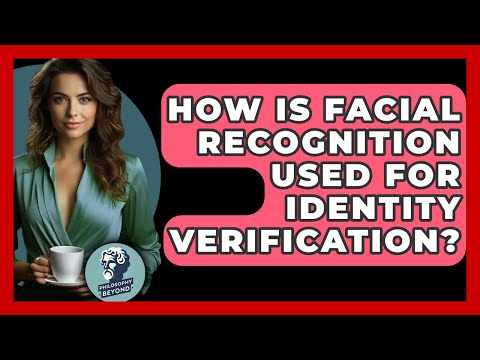 How Is Facial Recognition Used For Identity Verification? - Philosophy Beyond