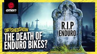 Have eBikes Killed The Enduro Bike? | Dirt Shed Show 571