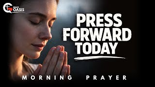 Don’t Look Back, Press Forward Today | Morning Prayer