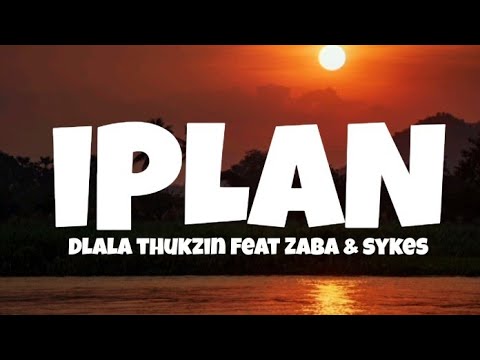 Dlala Thukzin - Iplan ft Zaba & Sykes (Lyrics)