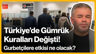 Türkiye'de Gümrük Kuralları Değişti! Gurbetçilere Etkisi Ne Olacak? | 12 Ocak 20