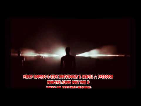 Nicky Romero & Sick Individuals x Axwell /\ Ingrosso - Dancing Alone Only For U (NO FEELINGS Mashup)